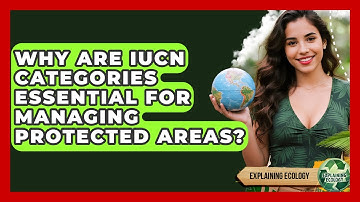 Why Are IUCN Categories Essential For Managing Protected Areas? - Explaining Ecology