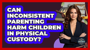 Can Inconsistent Parenting Harm Children In Physical Custody? - Get Divorce Answers