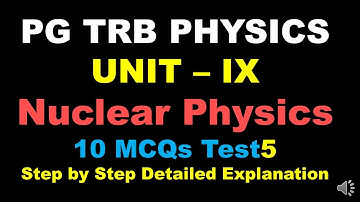 PG TRB – PHYSICS | UNIT –IX | Nuclear Physics   | MCQ- Self Test5| Step by Step Explanation | Tamil