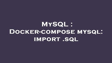 MySQL : Docker-compose mysql: import .sql