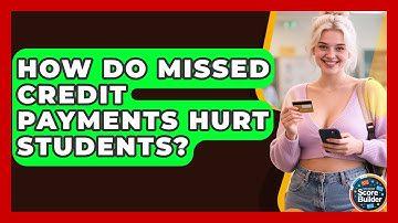 How Do Missed Credit Payments Hurt Students? - Student Score Builder