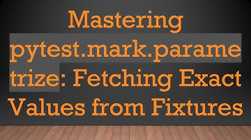 Mastering pytest.mark.parametrize: Fetching Exact Values from Fixtures