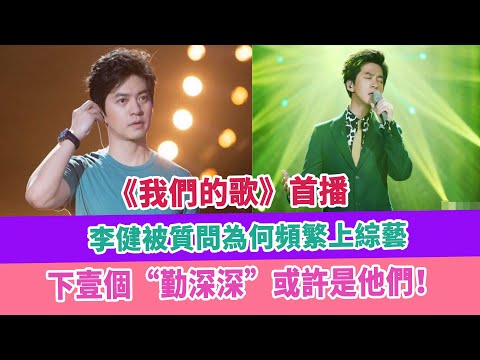 《我們的歌》首播，李健被質問為何頻繁上綜藝，下壹個“勤深深”或許是他們！
