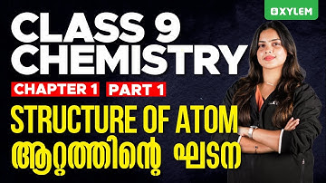 Class 9 Chemistry - Structure of Atom / അറ്റത്തിന്റെ ഘടന / Part - 1 | Xylem Class 9