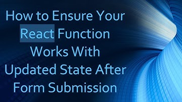How to Ensure Your React Function Works With Updated State After Form Submission