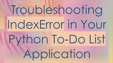 Troubleshooting IndexError in Your Python To-Do List Application