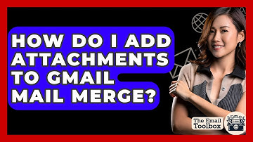 How Do I Add Attachments To Gmail Mail Merge? - TheEmailToolbox.com