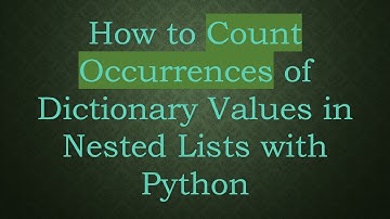 How to Count Occurrences of Dictionary Values in Nested Lists with Python