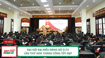 Đại hội đại biểu Đảng bộ Z173 lần thứ XXIII thành công tốt đẹp