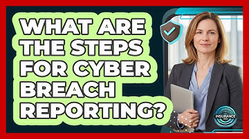 What Are The Steps For Cyber Breach Reporting?