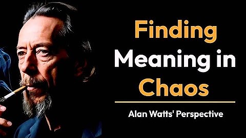 Alan Watts on Chaos | Finding Meaning in Chaos Alan Watts