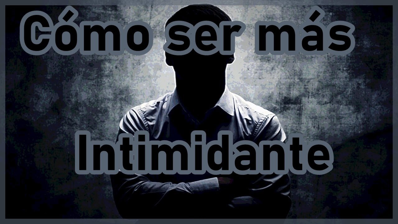 Como ser mas intimidante