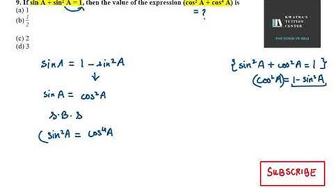 9. If sin A + sin^2A = 1, then the value of the expression cos^2 A + cos^4 A is