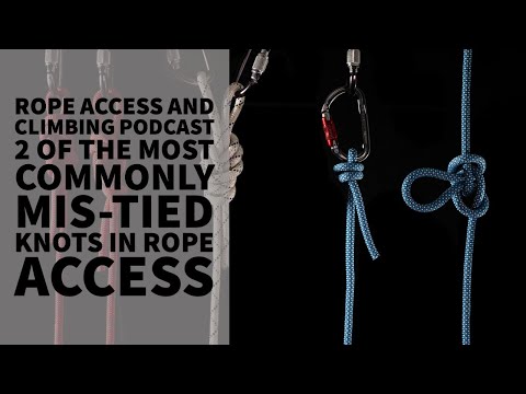 TWO OF THE MOST COMMONLY MIS-TIED KNOTS IN ROPE ACCESS - THE ROPE ACCESS  AND CLIMBING PODCAST 