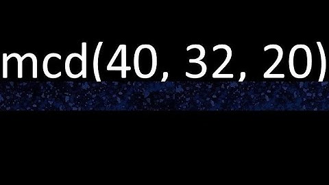 mcd de 40 , 32 y 20 . Maximo comun divisor de 3 numeros , ejemplo