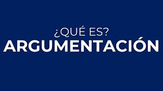 ¿Qué es la ARGUMENTACIÓN?