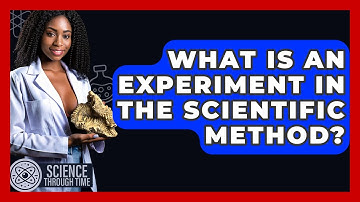 What Is An Experiment In The Scientific Method? - Science Through Time
