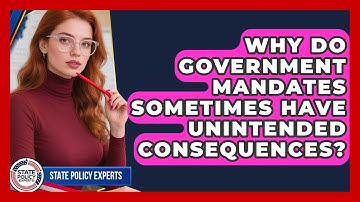 Why Do Government Mandates Sometimes Have Unintended Consequences? - State Policy Experts