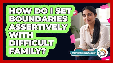 How Do I Set Boundaries Assertively With Difficult Family?