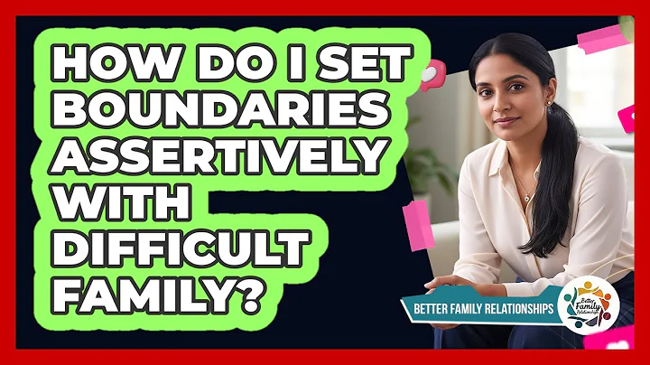 How Do I Set Boundaries Assertively With Difficult Family?