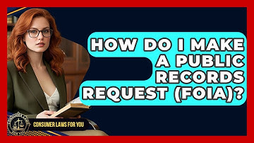 How Do I Make A Public Records Request (FOIA)? - Consumer Laws For You