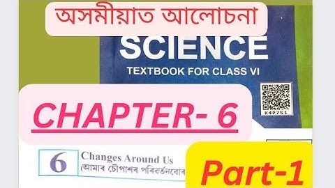 ncert science class 6 changes around us/আমাৰ চৌপাশৰ পৰিৱৰ্তন বোৰ class 6