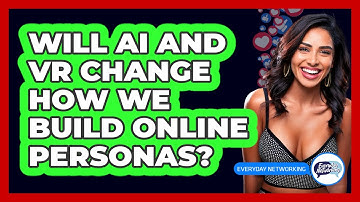 Will AI And VR Change How We Build Online Personas? - Everyday-Networking
