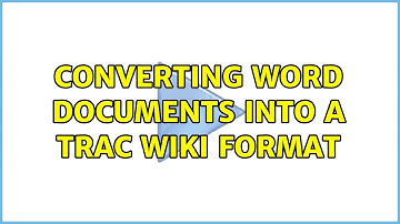 Converting word documents into a Trac wiki format (4 Solutions!!)