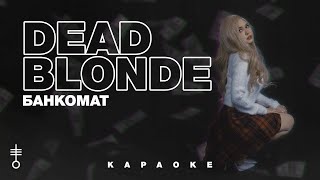 DEAD BLONDE - «Банкомат» (Official Karaoke)