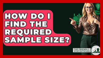 How Do I Find The Required Sample Size? - The Friendly Statistician