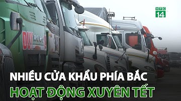 Nhiều cửa khẩu phía Bắc hoạt động xuyên Tết | VTC14