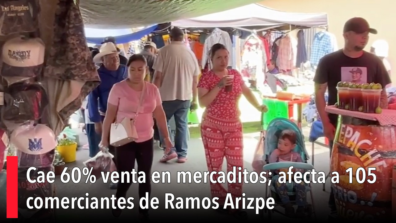 Cae 60% venta en mercaditos; afecta a 105 comerciantes de Ramos Arizpe