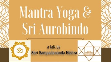 Mantra Yoga and Sri Aurobindo - A talk by Shri Sampadananda Mishra