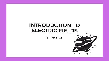 IB Physics: Introduction to Electric Fields