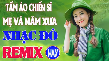 TẤM ÁO CHIẾN SĨ MẸ VÁ NĂM XƯA REMIX -  Nhạc Đỏ Cách Mạng Tiền Chiến Remix Hay Nhất Cực Sôi Động