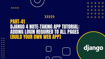 [Part-41] Django 4 Note-Taking App Tutorial: Adding Login Required To All Pages