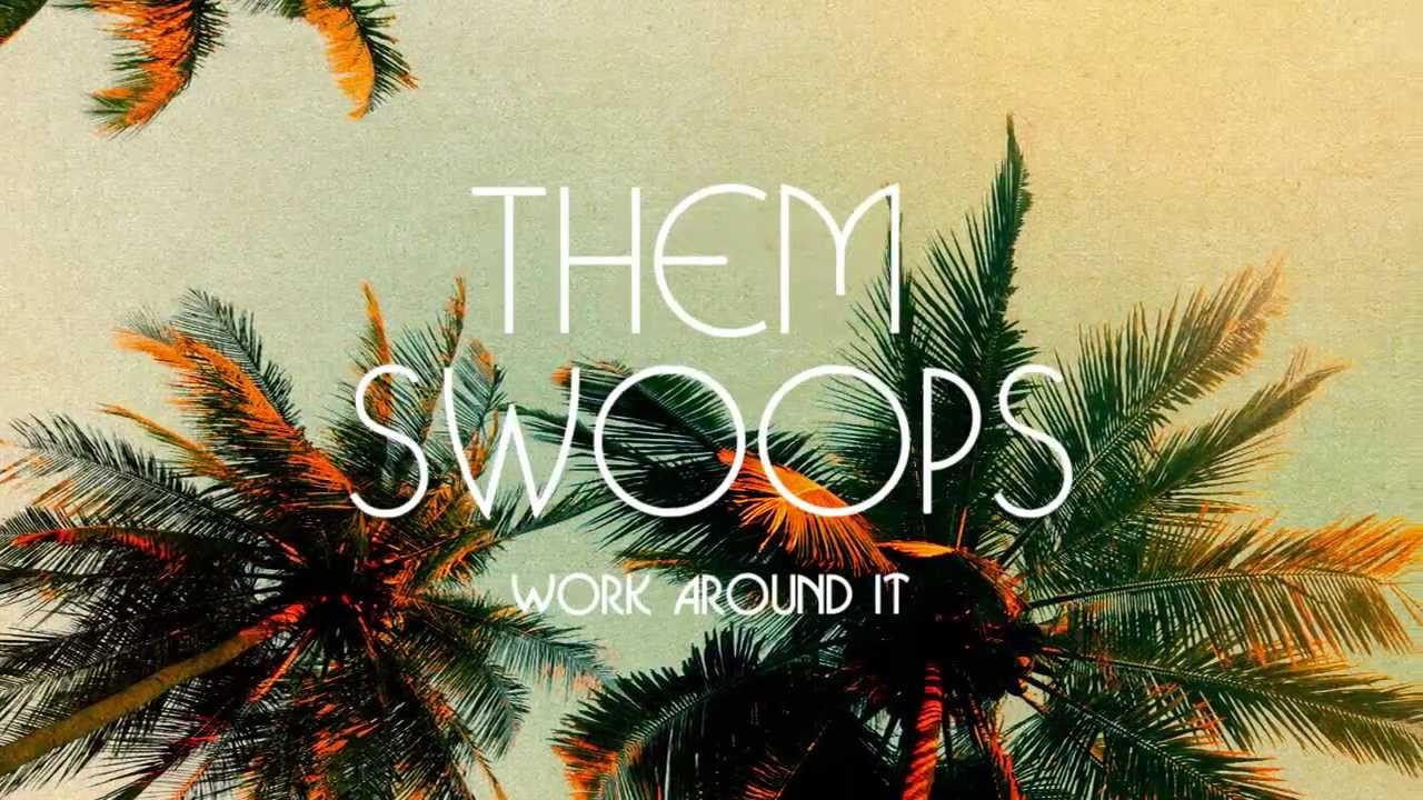Watch Them Swoops - Work Around It (Official Audio) on YouTube Watch Them Swoops - Work Around It (Official Audio) on YouTube