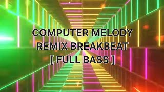 COMPUTER MELODY REMIX BREAKBEAT [ FULL BASS ]