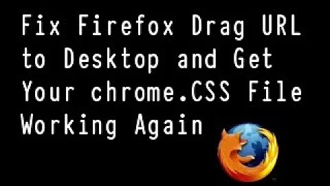 Fix Firefox Drag URL to Desktop and Get Your chrome CSS File Working Again