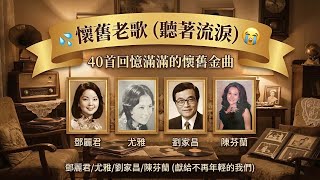 懷舊老歌 (聽著流淚) 😭 40首回憶滿滿的懷舊金曲 - 鄧麗君/尤雅/劉家昌/陳芬蘭 (獻給不再年輕的我們)