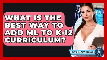 What Is The Best Way To Add ML To K-12 Curriculum? - Safe AI for The Classroom