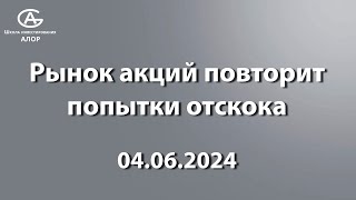 Рынок акций повторит попытки отскока. Обзор 04.06.2024