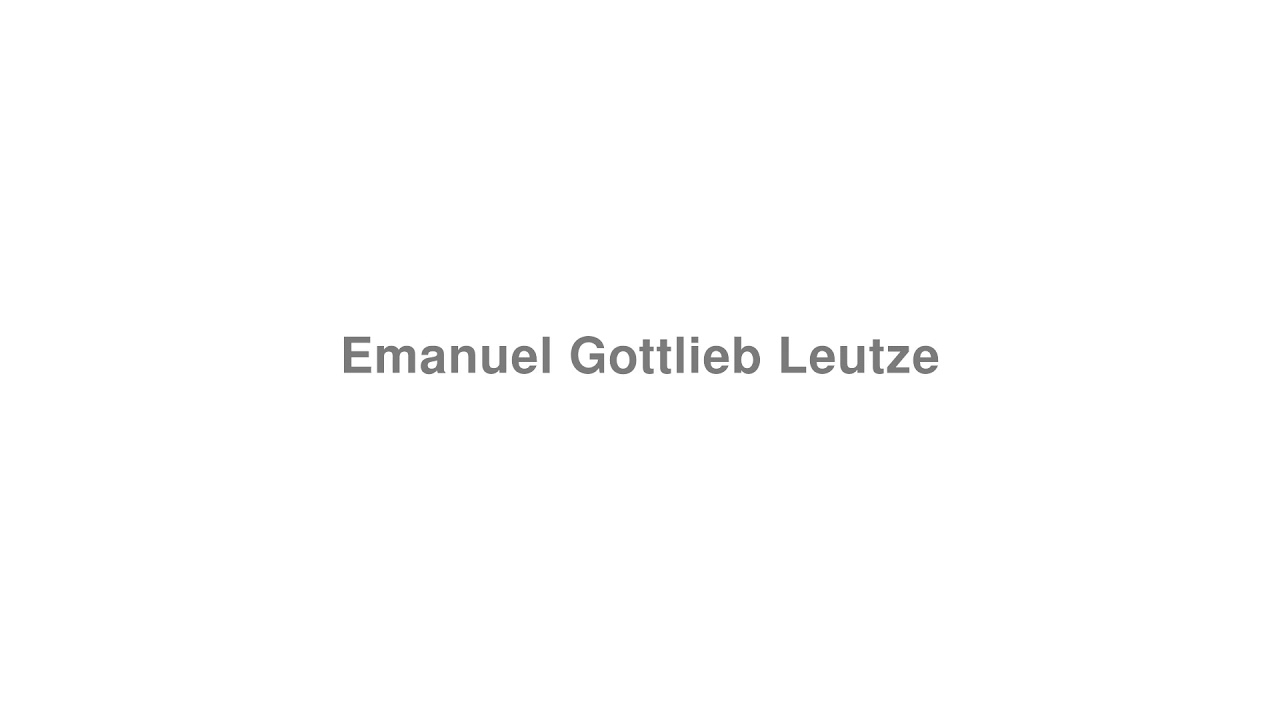 How to Pronounce "Emanuel Gottlieb Leutze"