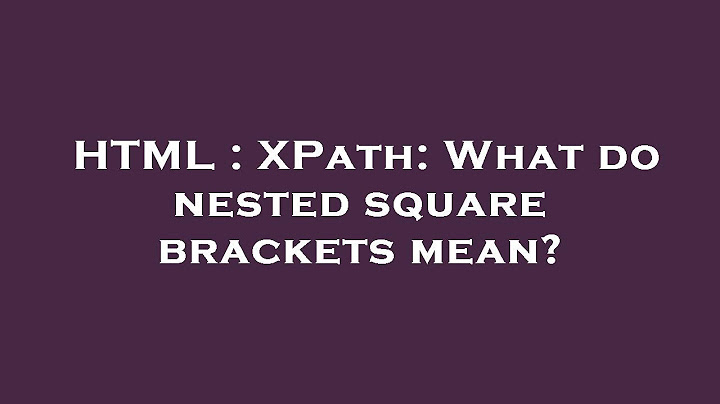 HTML : XPath: What do nested square brackets mean?