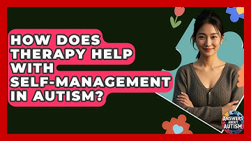 How Does Therapy Help With Self-management In Autism? - Answers About Autism