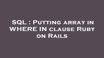 SQL : Putting array in WHERE IN clause Ruby on Rails