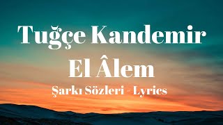 (Lyrics) Tuğçe Kandemir - El Âlem (Şarkı Sözleri)