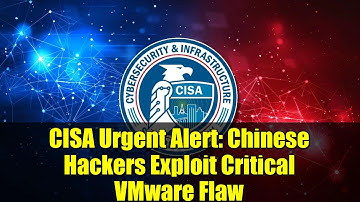 CISA Urgent Alert: Chinese Hackers Exploit Critical VMware Flaw