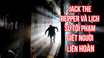 JACK THE RIPPER VÀ LỊCH SỬ TỘI PHẠM GIẾT NGƯỜI LIÊN HOÀN