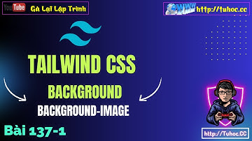 137.1 [Tailwind CSS #22] Hướng Dẫn Sử Dụng background-image Trong Tailwind CSS Từ Cơ Bản